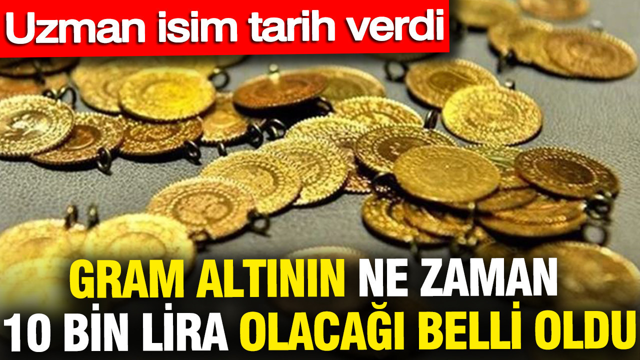 Gram altının ne zaman 10 bin lira olacağı belli oldu: Uzman 