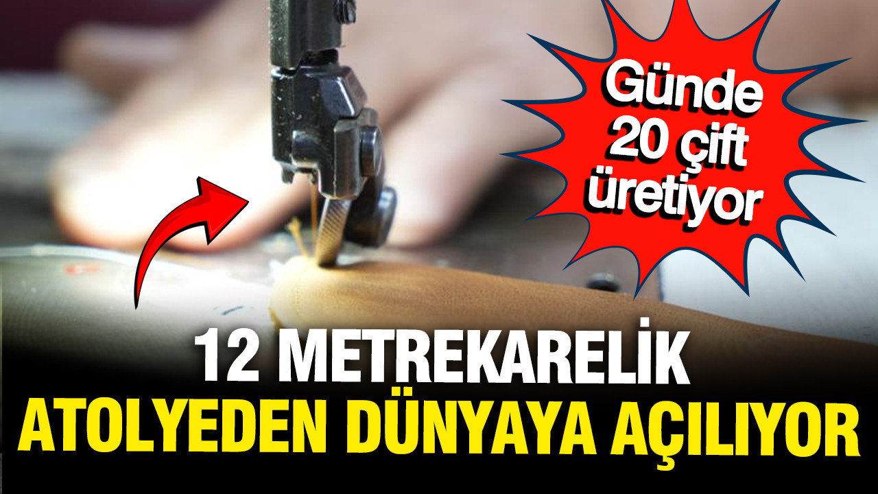 Günde 20 çift üretiyor, 12 metrekarelik atölyeden dünyaya aç