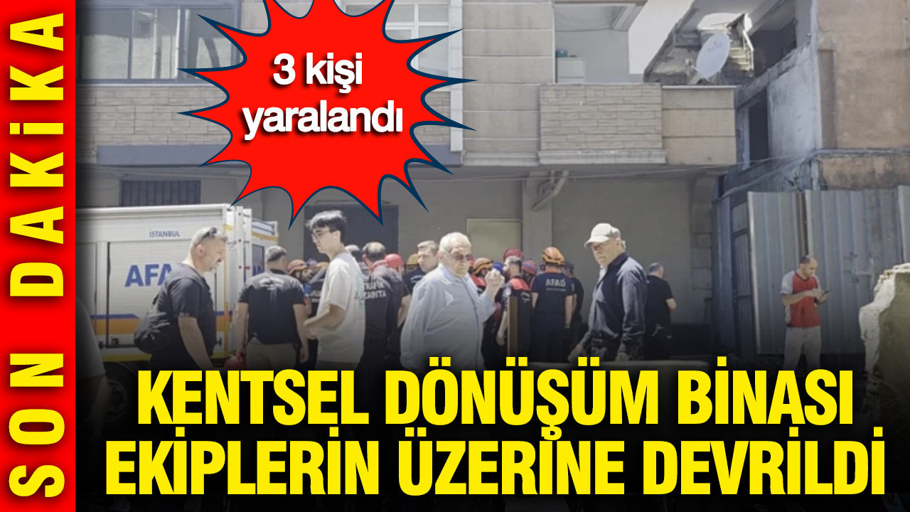 İstanbul'da kentsel dönüşüm binası ekiplerin üzerine devrild