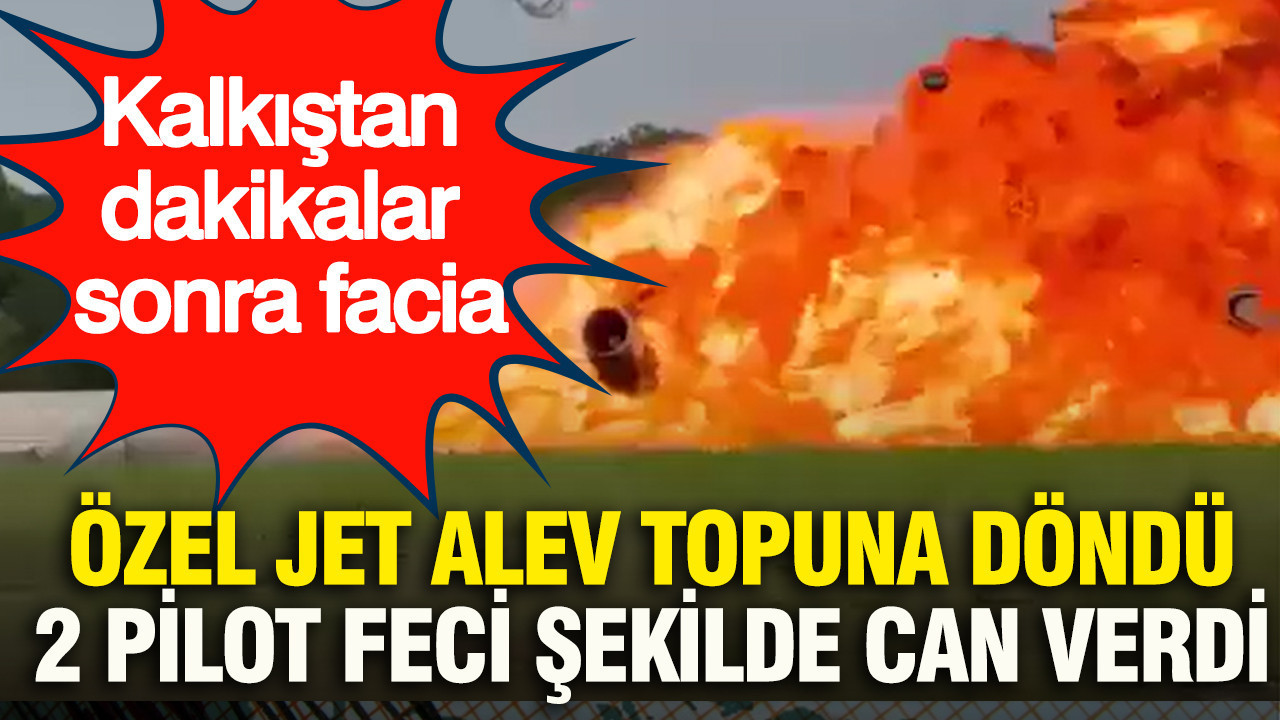 Kalkıştan dakikalar sonra facia: Özel jet alev topuna döndü 