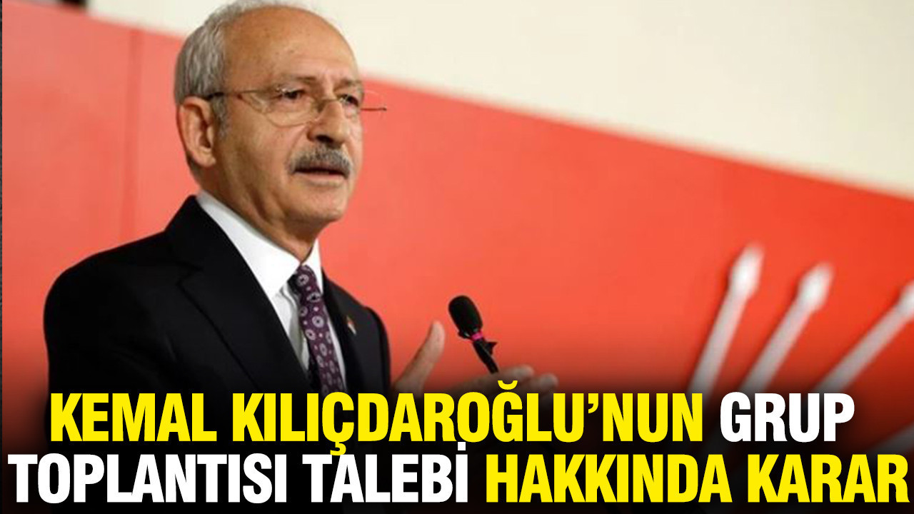 Kemal Kılıçdaroğlu’nun grup toplantısı talebi hakkında karar