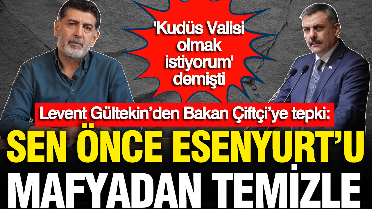 Levent Gültekin’den Bakan Çiftçi’ye tepki: Sen önce Esenyurt
