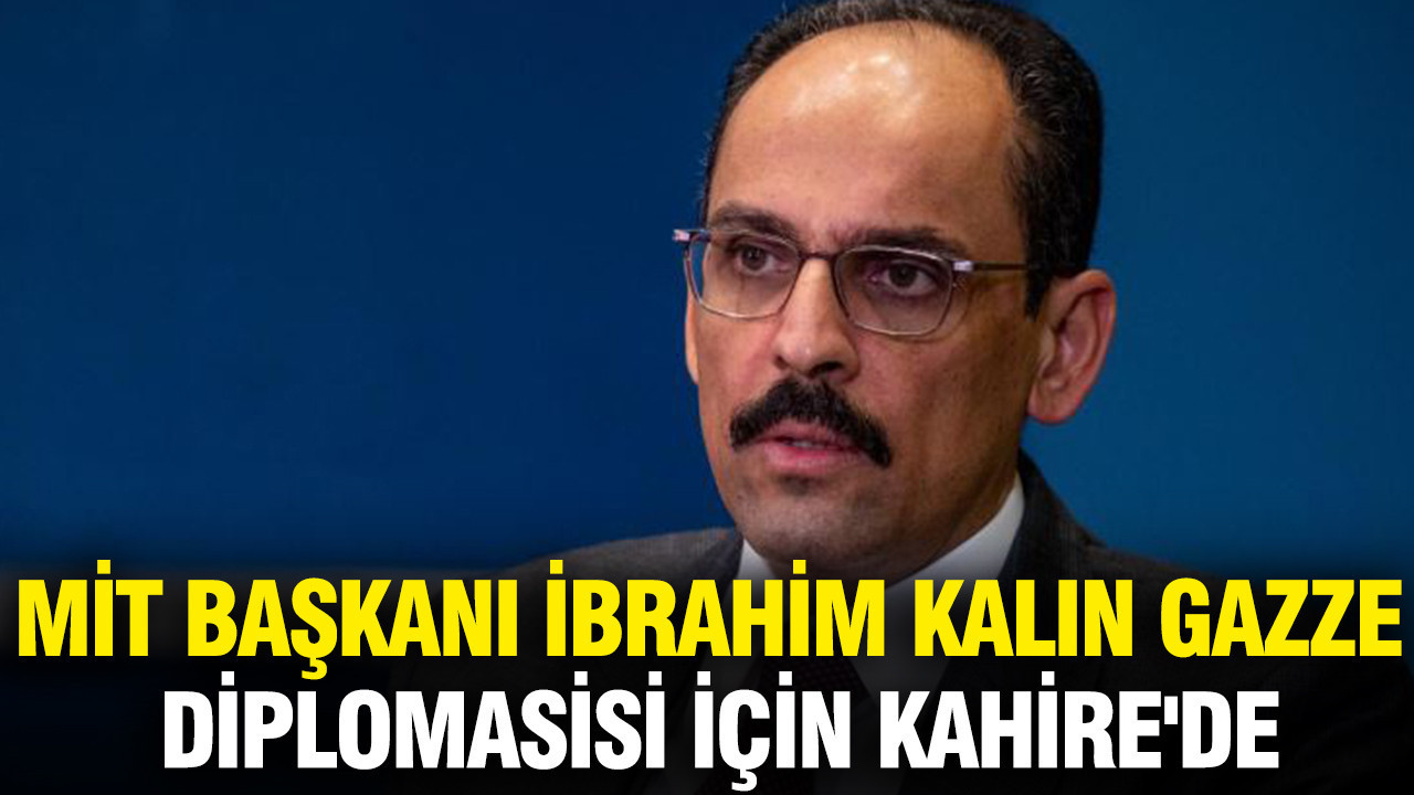 MİT Başkanı İbrahim Kalın Gazze diplomasisi için Kahire'de