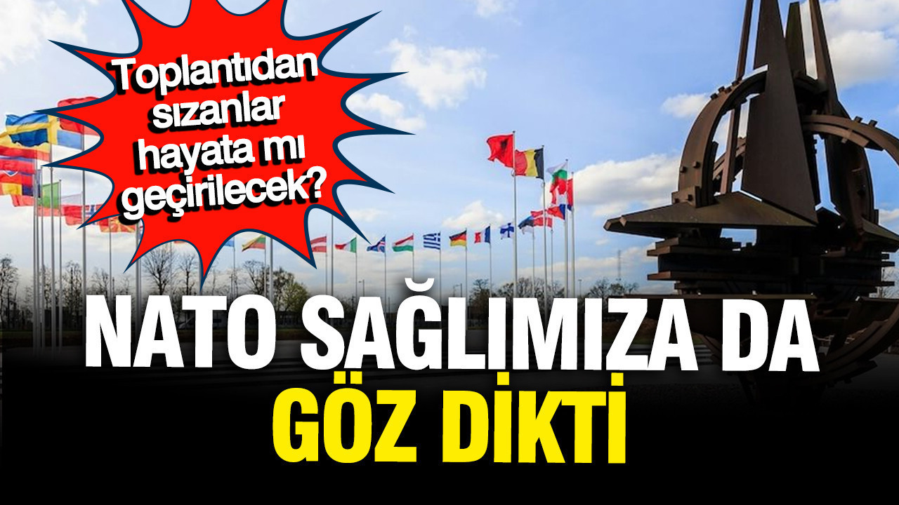 NATO sağlığımıza göz dikti: Toplantıdan sızanlar hayata mı g