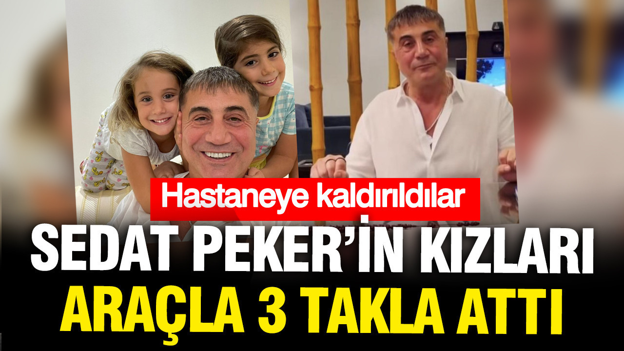 Sedat Peker'in iki kızı aracın altında kaldı, hastaneye kald