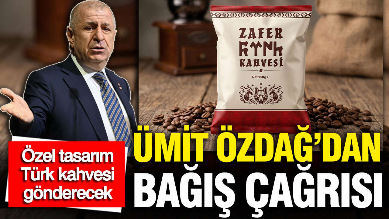Ümit Özdağ’dan bağış çağrısı: Özel tasarım Türk kahvesi gönd