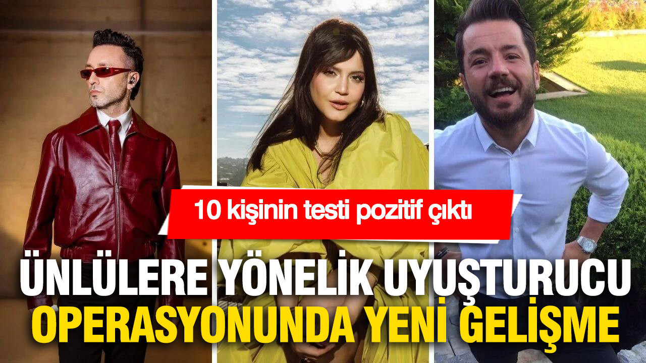 Ünlülere yönelik uyuşturucu soruşturmasında yeni gelişme: 10