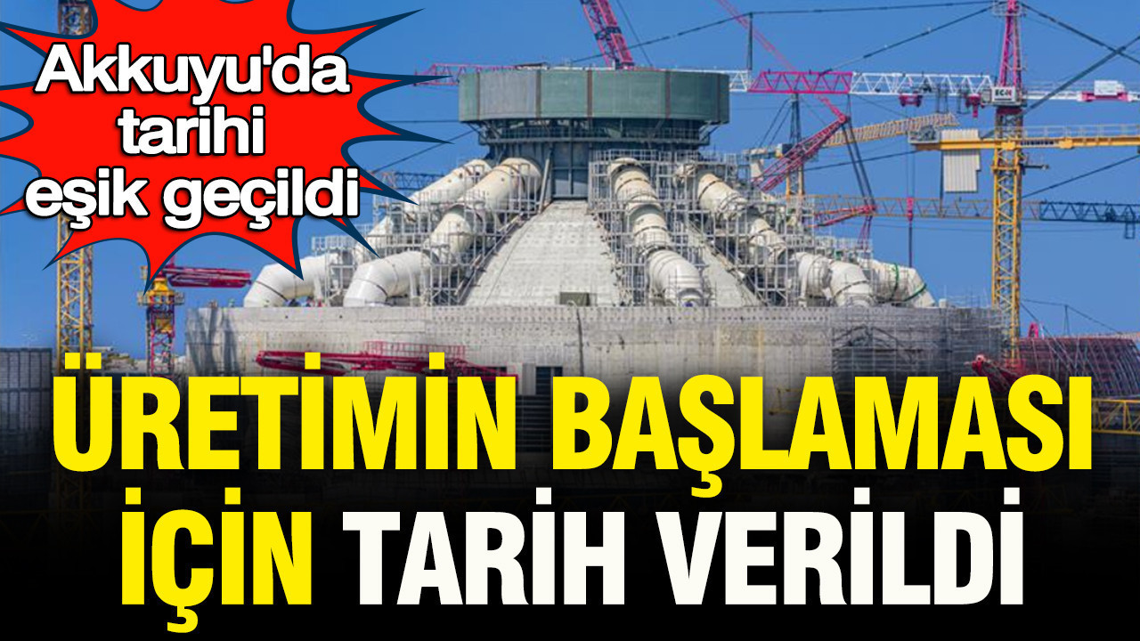 Akkuyu’da tarihi eşik geçildi: Üretimin başlaması için tarih