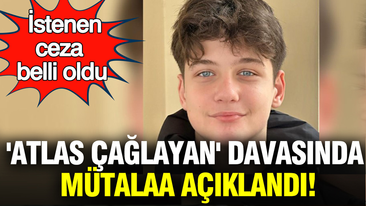 'Atlas Çağlayan' davasında mütalaa açıklandı: İstenen ceza b