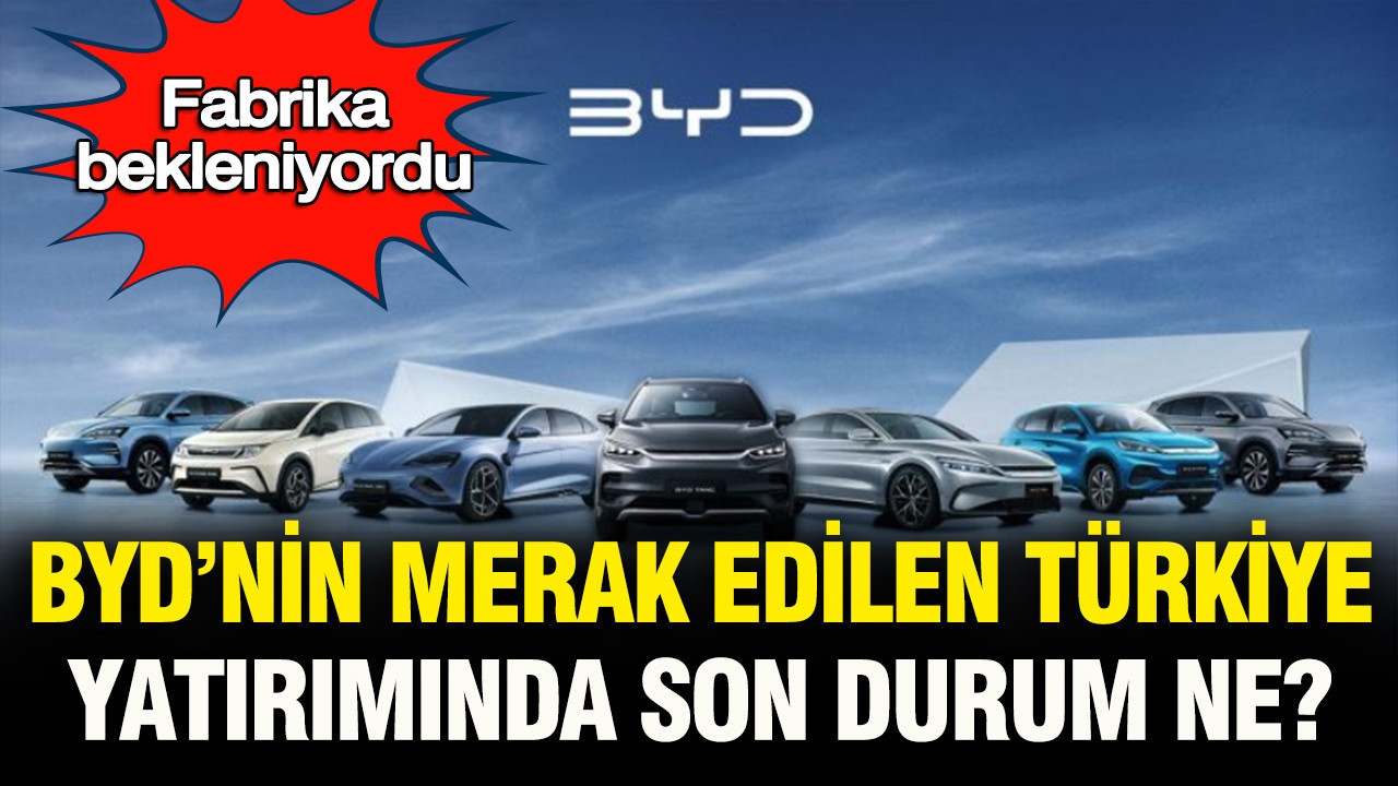 BYD’nin merak edilen Türkiye yatırımında son durum ne? ALJ C