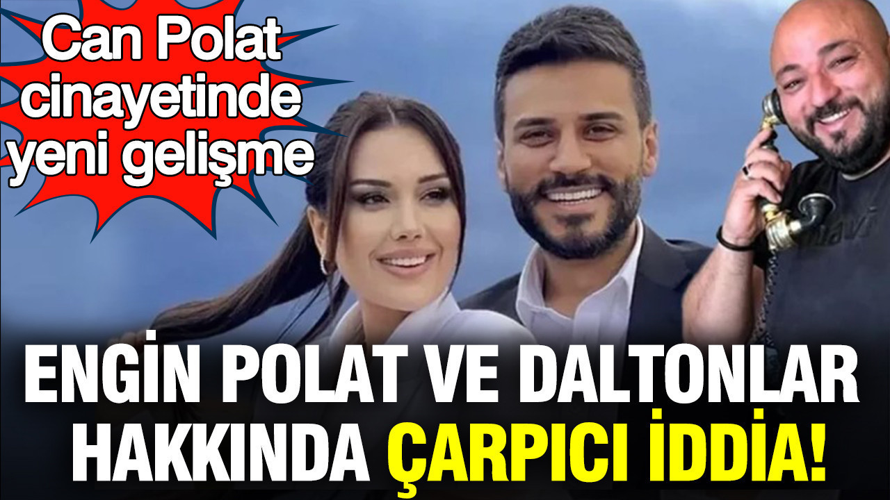 Can Polat cinayetinde yeni gelişme: Engin Polat ve Daltonlar
