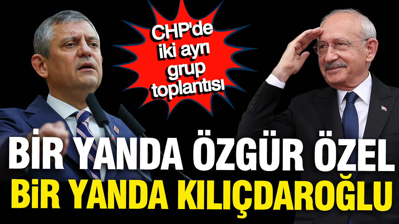 CHP'de iki ayrı grup toplantısı: Özel ve Kılıçdaroğlu ne ded