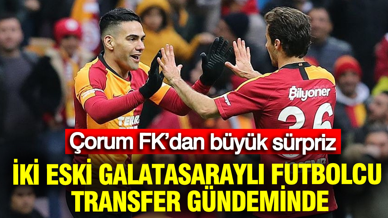 Çorum FK’dan büyük sürpriz: İki eski Galatasaraylı