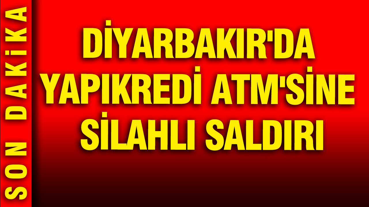 Diyarbakır'da Yapı Kredi ATM'sine silahlı saldırı
