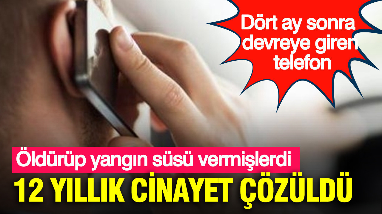 Dört ay sonra devreye giren telefon: 12 yıllık cinayet çözül