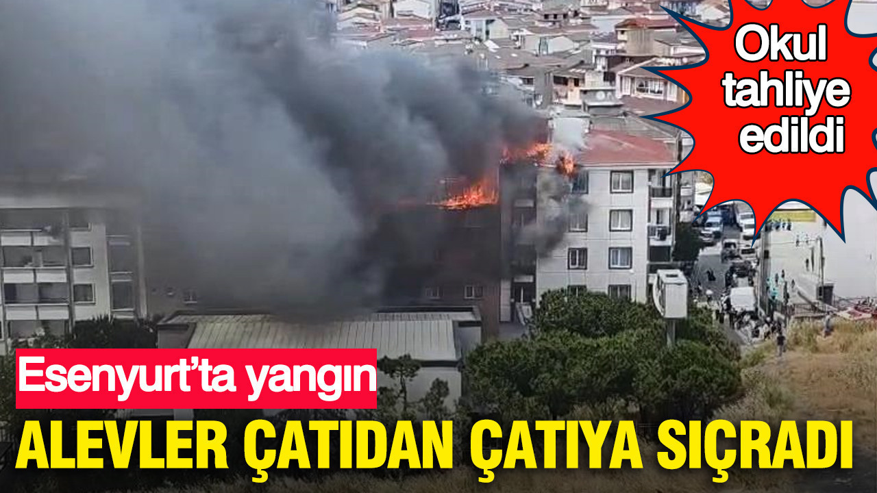 Esenyurt’ta yangın: Alevler çatıdan çatıya sıçradı