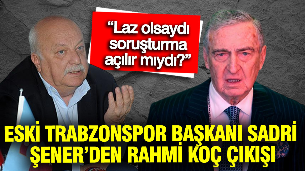 Eski Trabzonspor Başkanı Sadri Şener’den Rahmi Koç