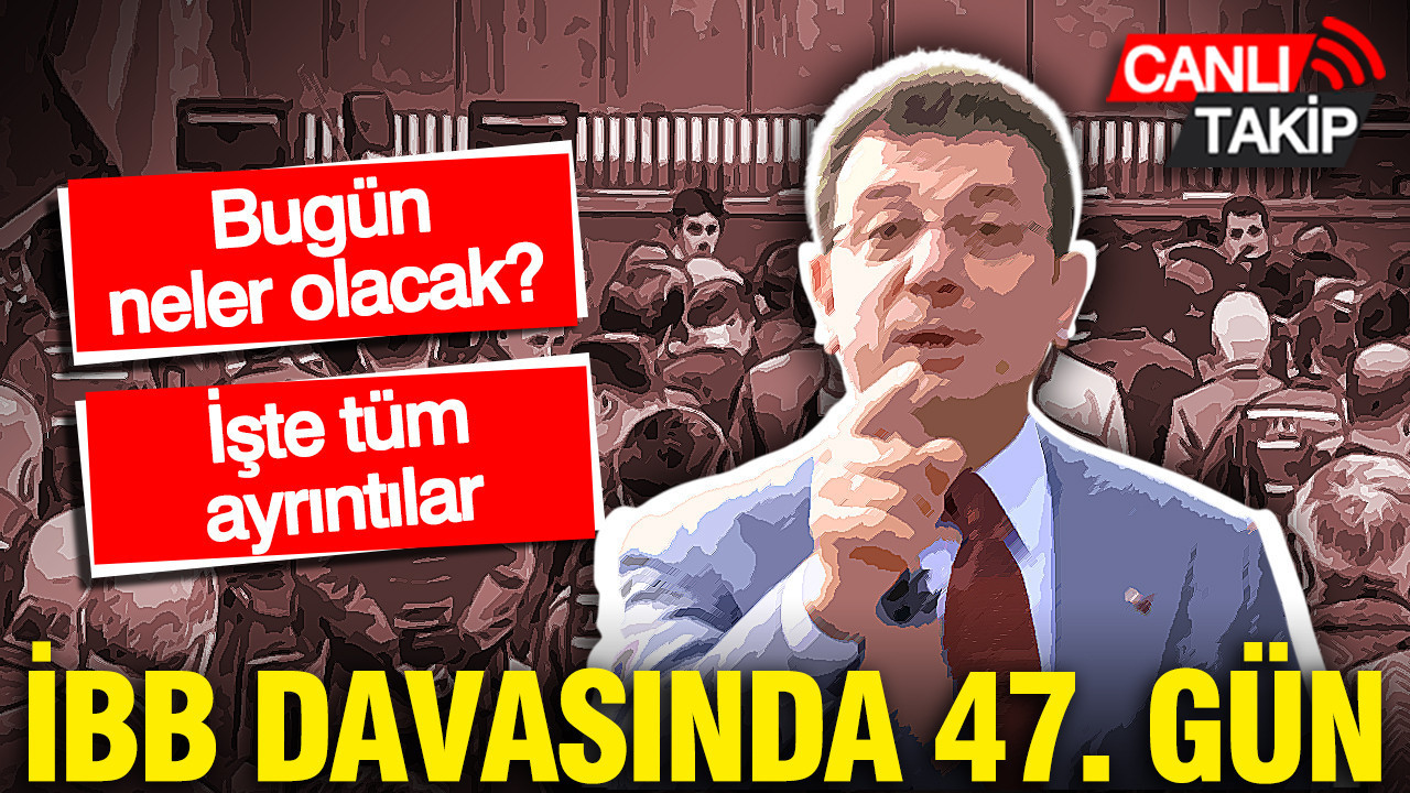 İBB davasında 47. gün
