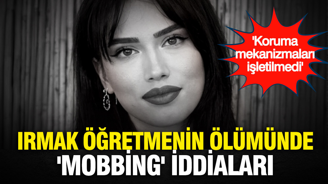 Irmak Öğretmenin ölümünde 'mobbing' ve şiddet iddiaları: "Ko