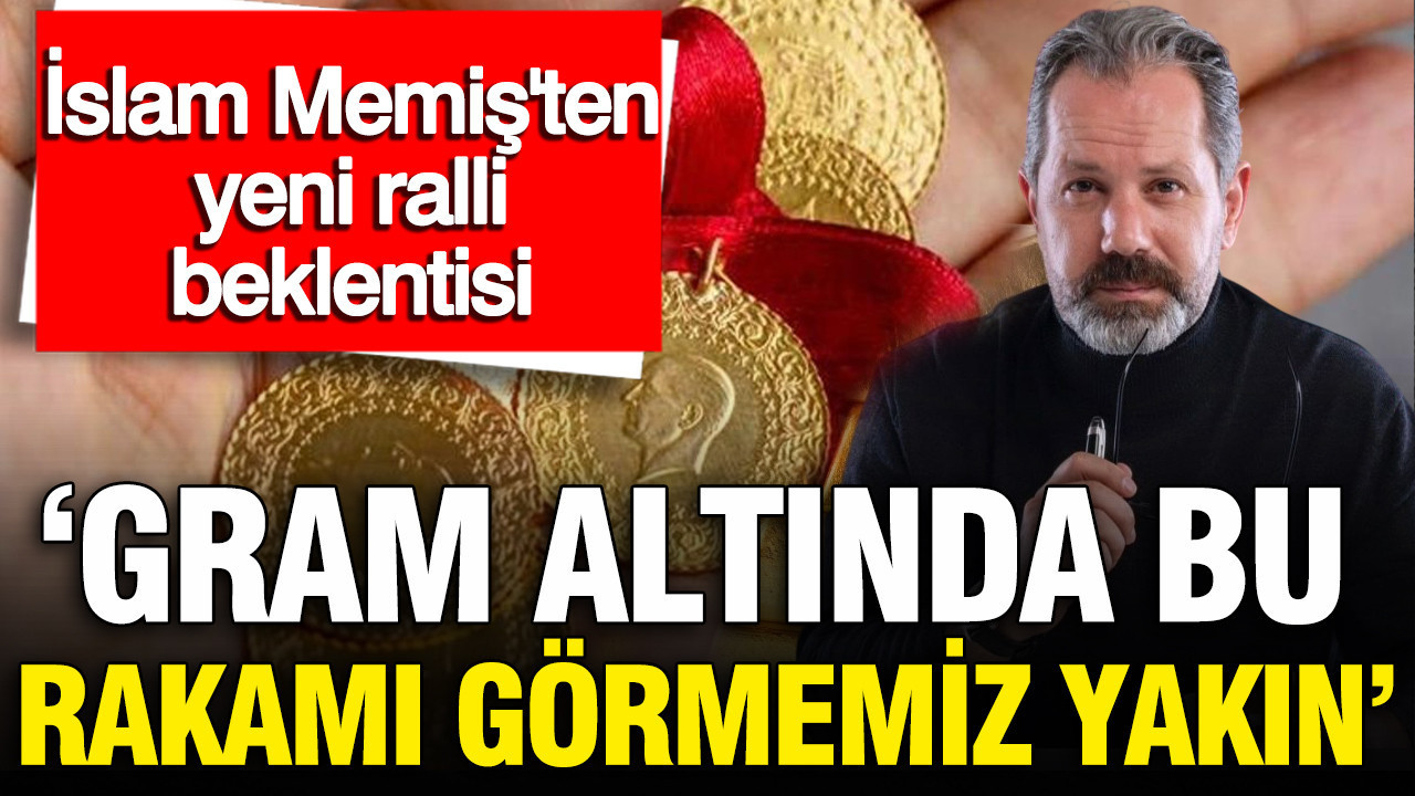 İslam Memiş'ten gram altında ralli beklentisi canlı yayında 