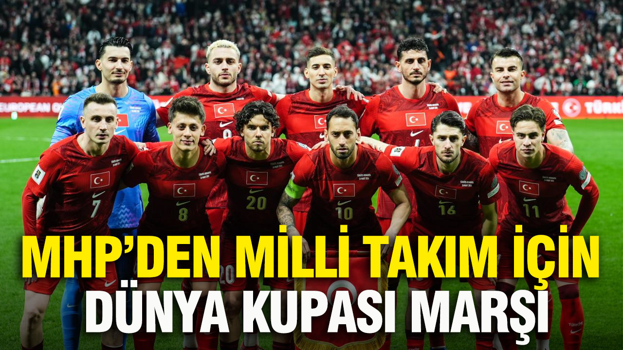 MHP’den Milli Takım için Dünya Kupası marşı