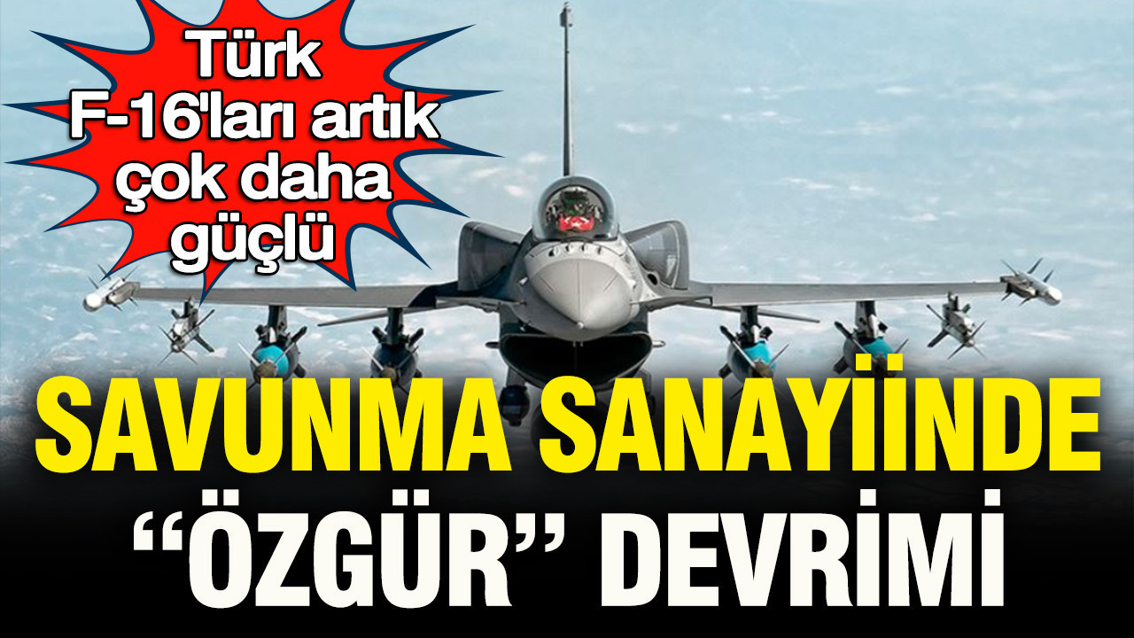 Savunma sanayisinde “ÖZGÜR” devrimi: F-16’lar artı