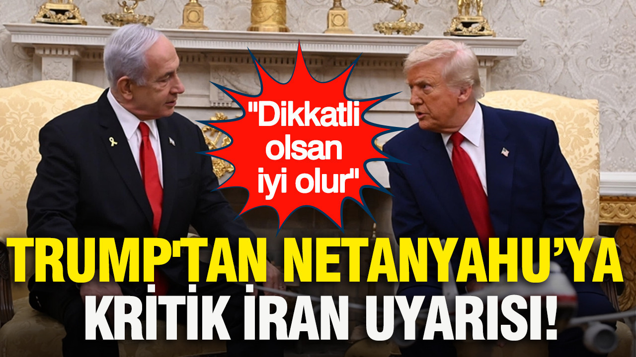 Trump'tan Netanyahu’ya kritik İran uyarısı: Dikkat