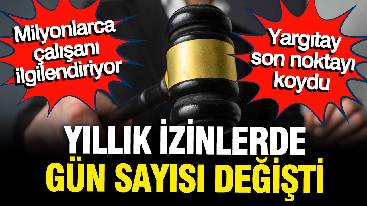 Yargıtay'dan emsal yıllık izin kararı: Artık o gün