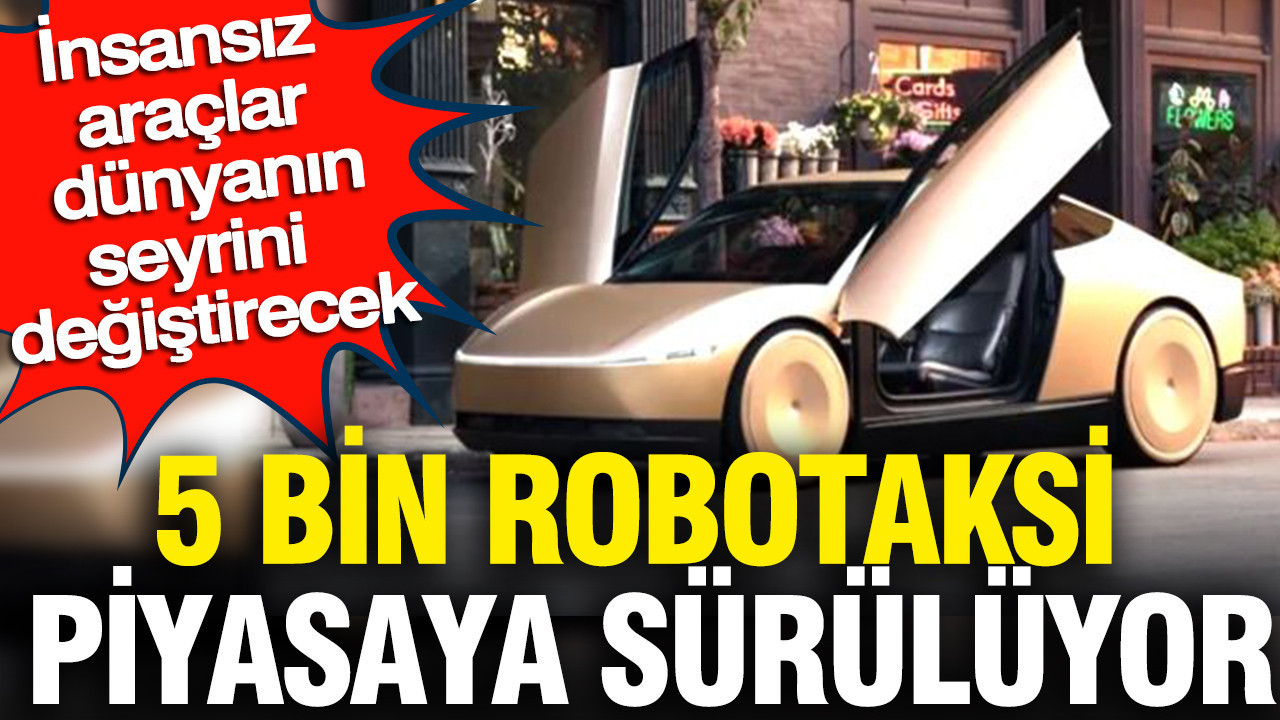 5 bin robotaksi piyasaya sürülüyor: İnsansız araçlar dünyanı