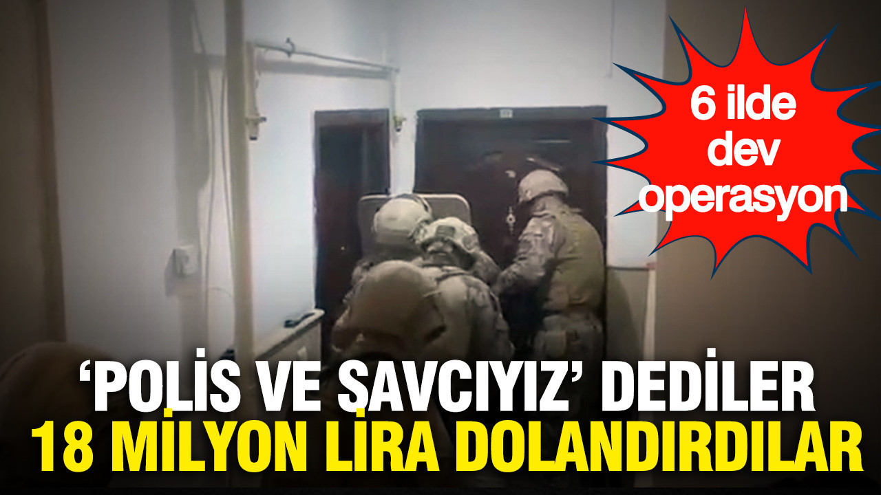 6 ilde dev operasyon: Kendilerini polis-savcı olar