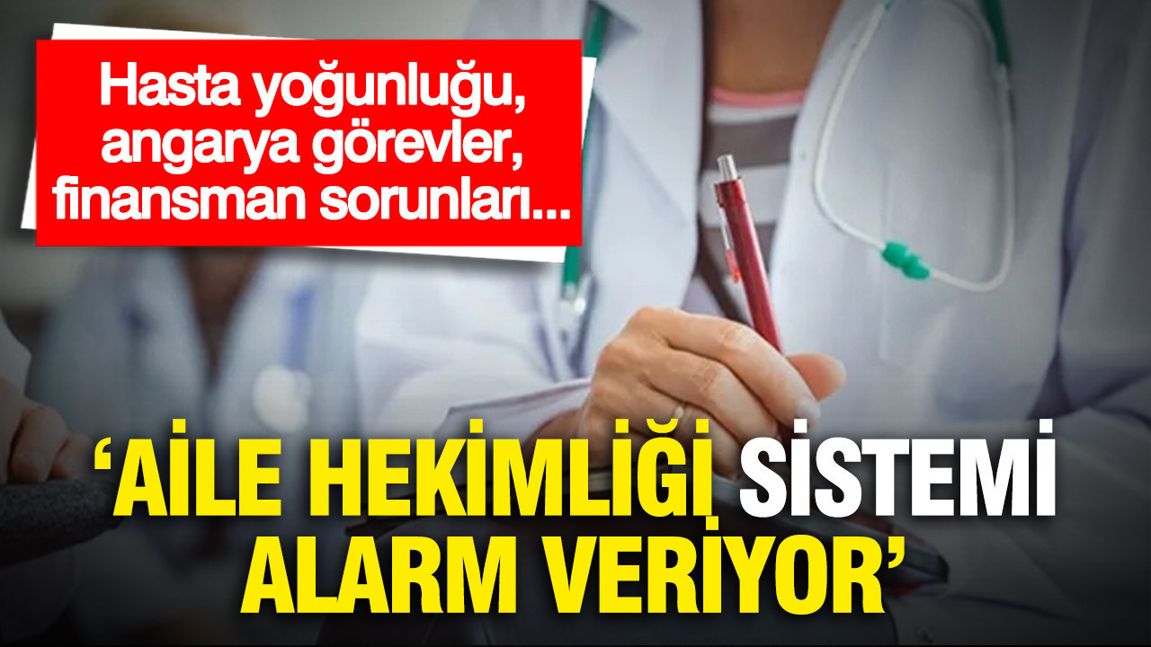 Aile hekimliği sistemi alarm veriyor: Hasta yoğunl