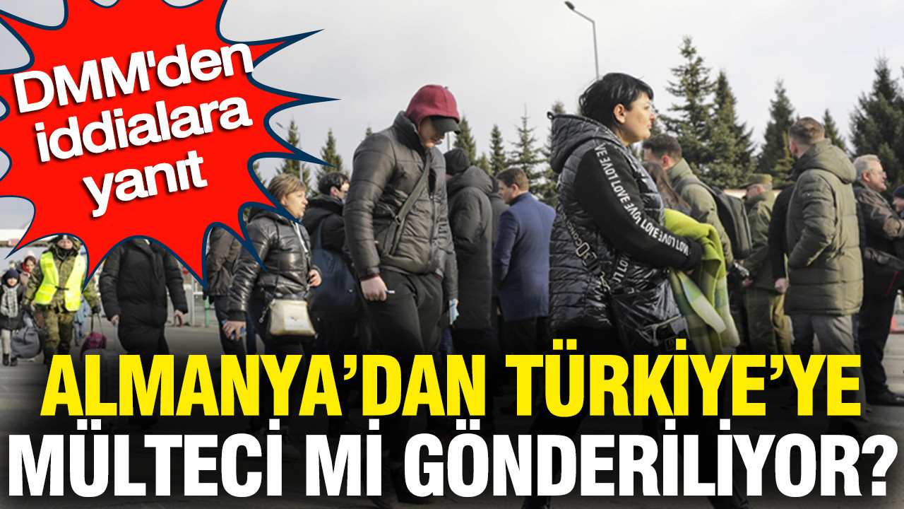 Almanya’dan Türkiye’ye mülteci mi gönderiliyor? DM