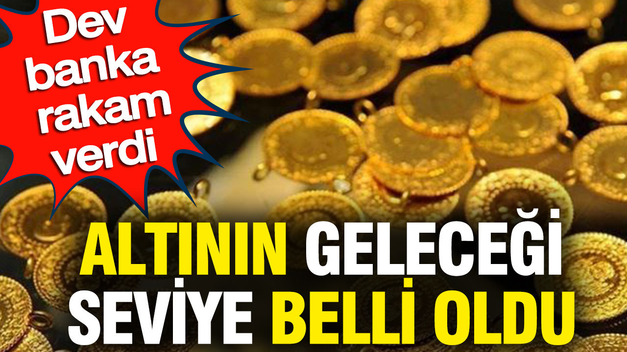 Altının geleceği seviye belli oldu: Dev banka raka