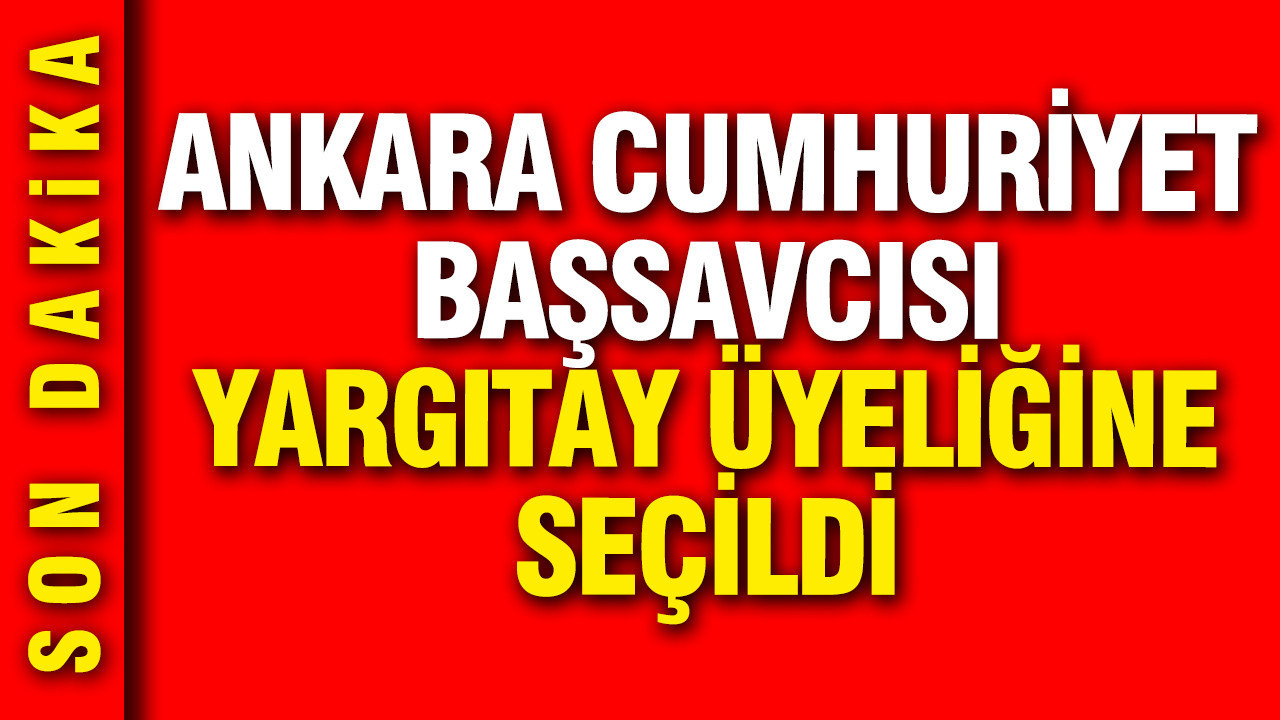 Ankara Cumhuriyet Başsavcısı Yargıtay üyeliğine se