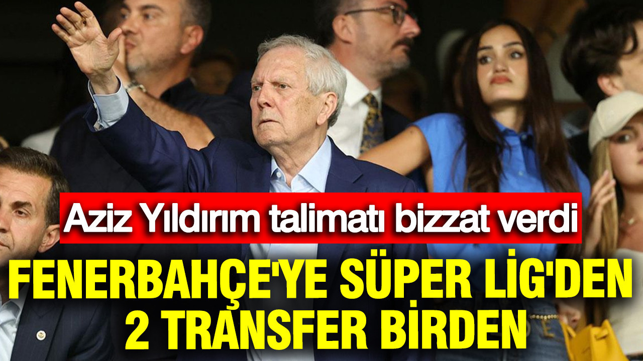 Aziz Yıldırım harekete geçti: Fenerbahçe'ye Süper Lig'den 2 