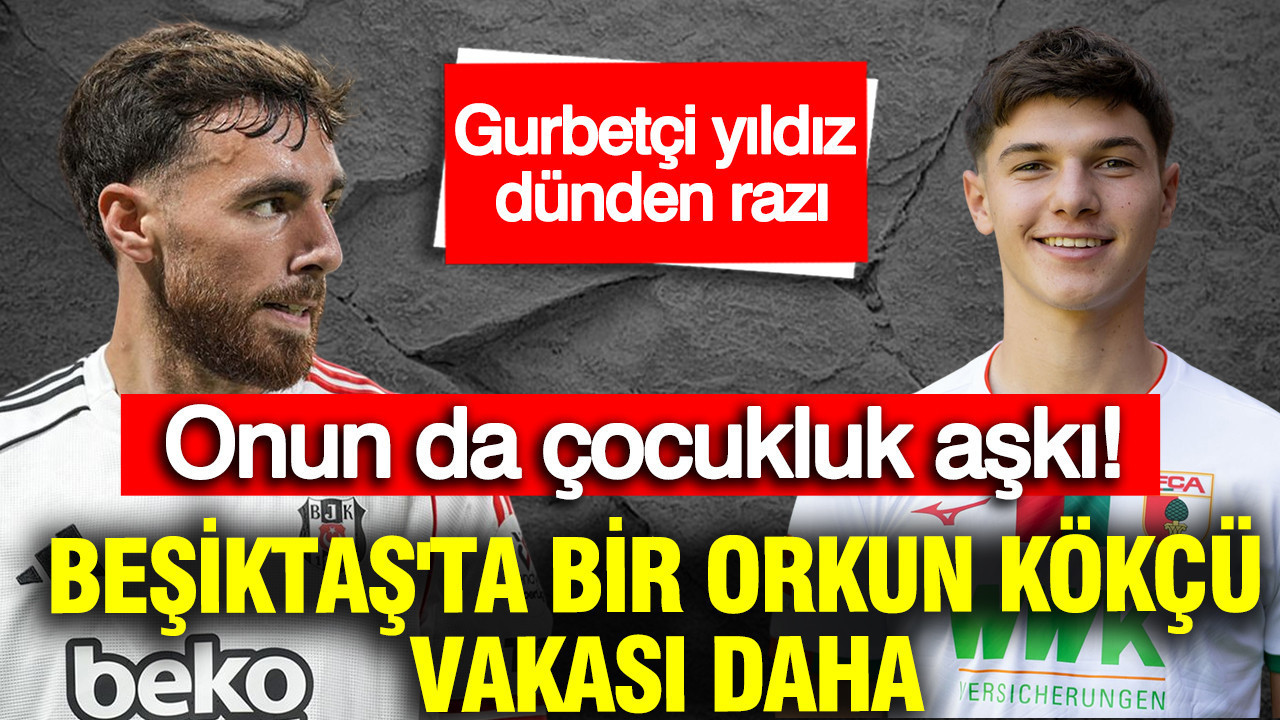 Beşiktaş'ta bir Orkun Kökçü vakası daha: Gurbetçi yıldız tra