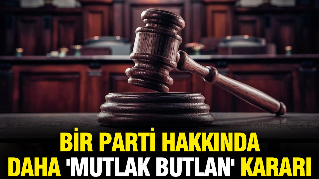 Bir parti hakkında daha 'mutlak butlan' kararı