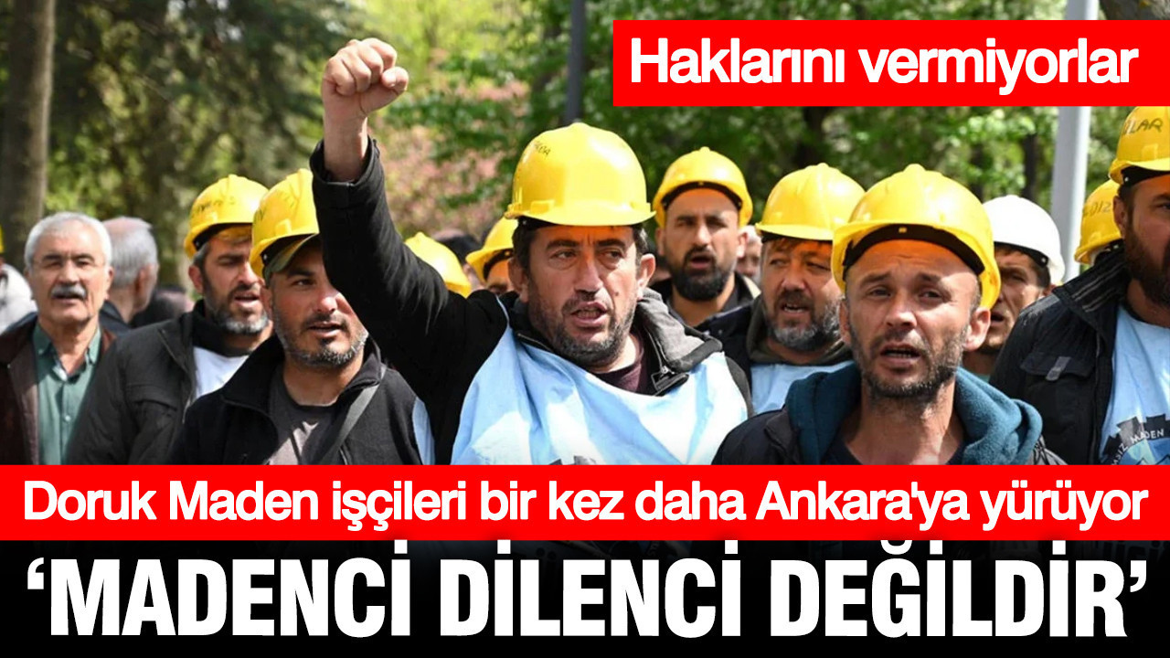 Doruk Maden işçileri bir kez daha yürüyüşe geçti: Haklarını 