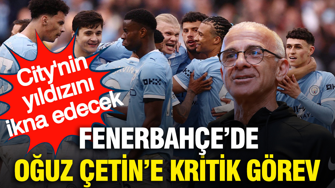 Fenerbahçe'de Oğuz Çetin'e kritik görev: Manchester City'nin