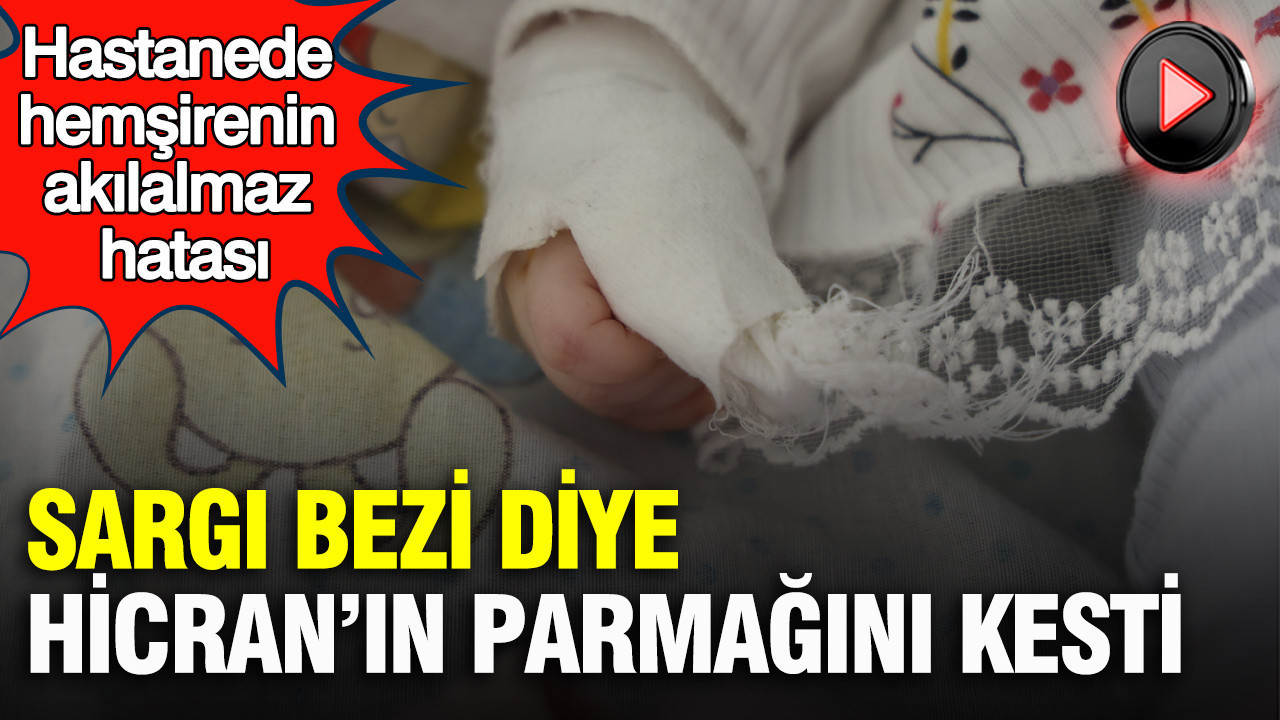 Hastanede hemşirenin akılalmaz hatası: Sargı bezi diye Hicra