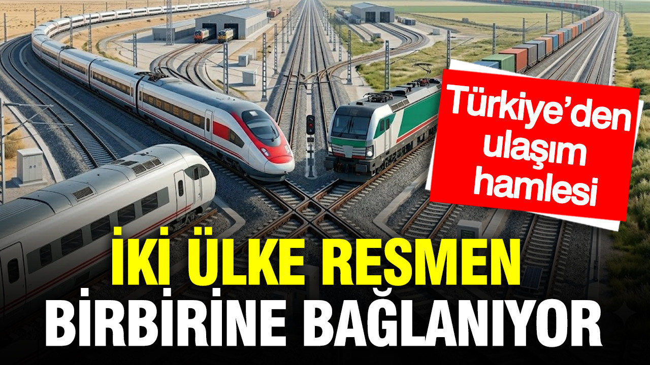 İki ülke resmen birbirine bağlanıyor: Türkiye’den 