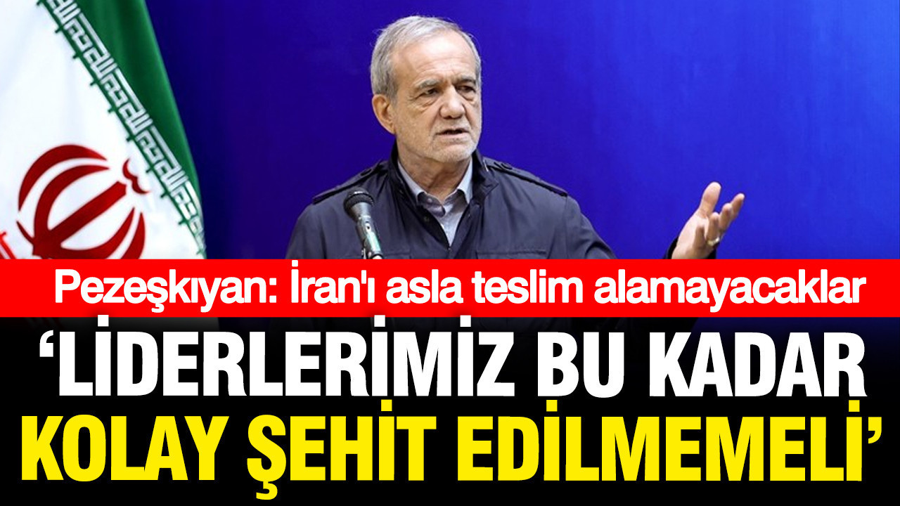 İran Cumhurbaşkanı Pezeşkiyan: Liderlerimiz bu kadar kolay ş