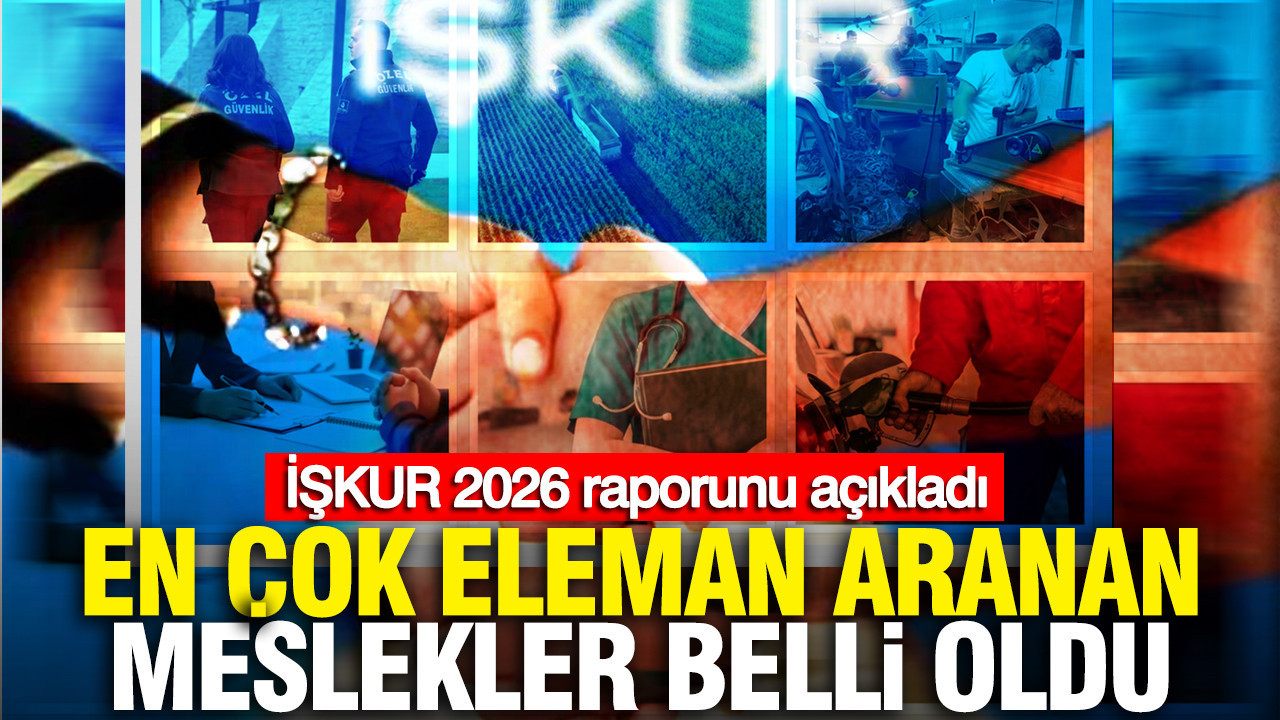 İŞKUR 2026 raporunu açıkladı: En çok eleman aranan