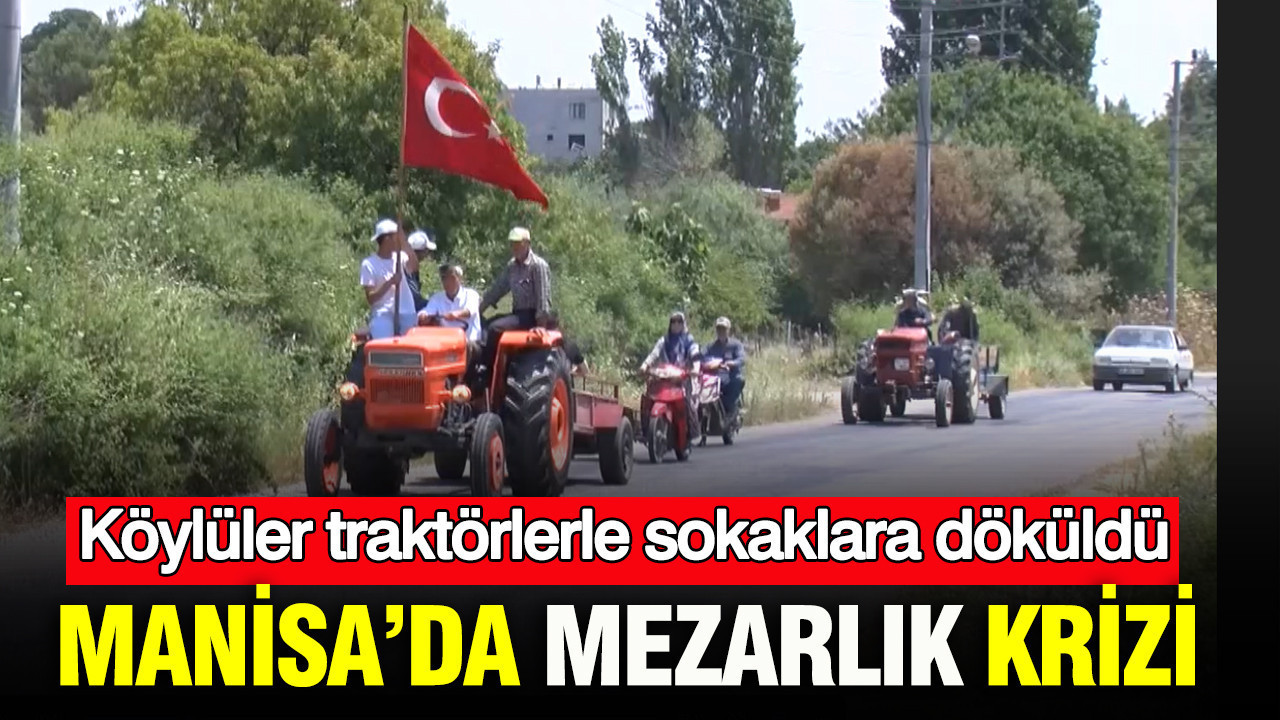 Manisa’da mezarlık krizi patladı: Köylüler traktör