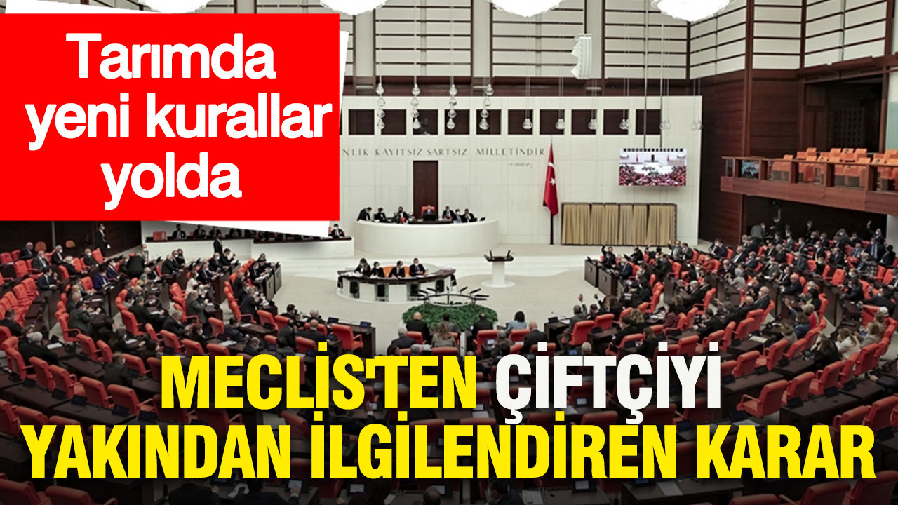 Meclis'ten çiftçiyi yakından ilgilendiren karar: T