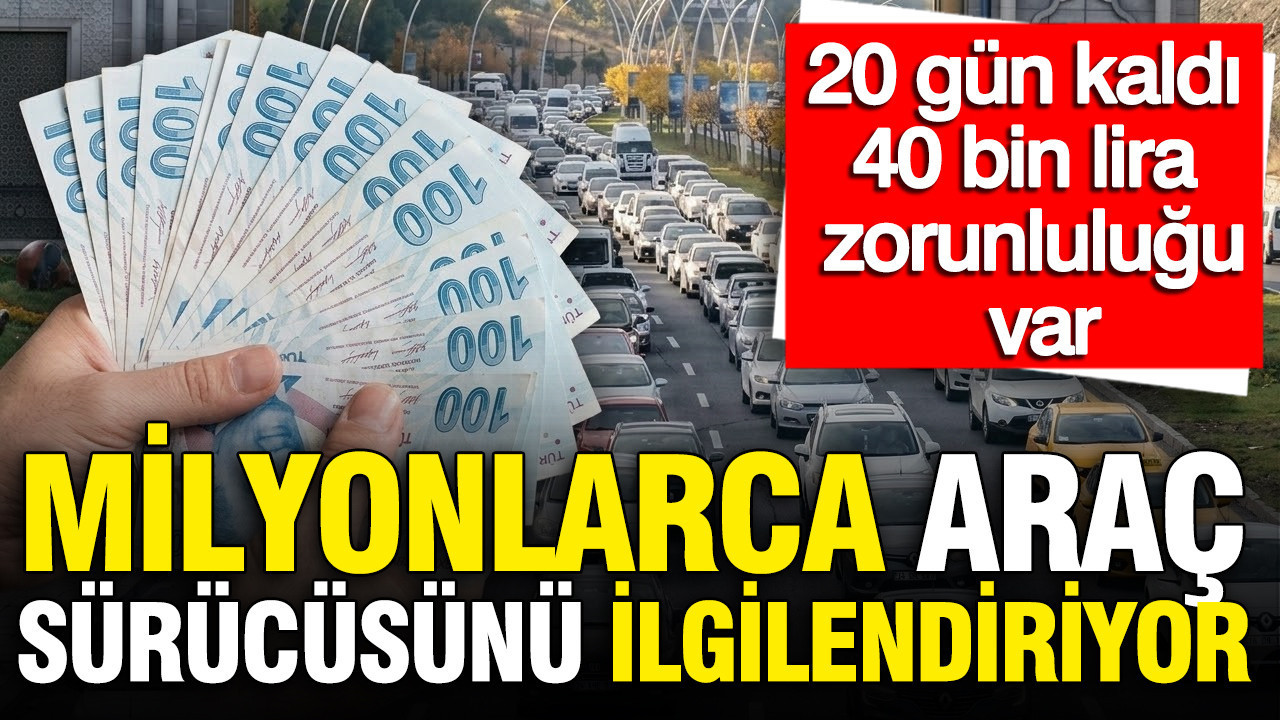 Milyonlarca araç sürücüsünü ilgilendiriyor: 20 gün kaldı, 40
