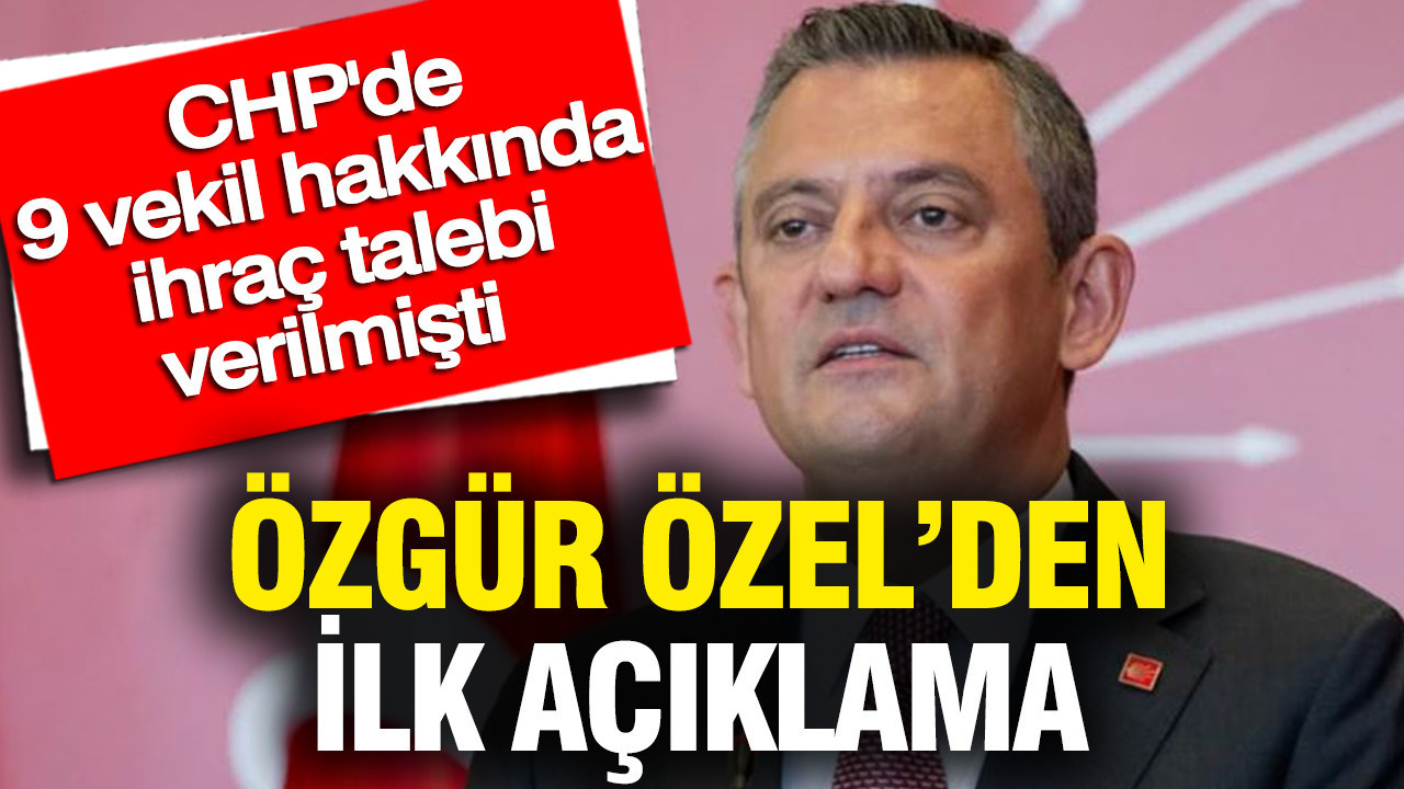 Özgür Özel’den 9 vekil hakkında ihraç talebine ilk