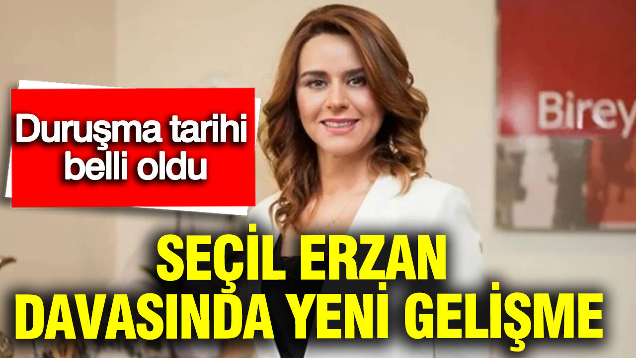 Seçil Erzan davasında yeni gelişme: Duruşma tarihi belli old