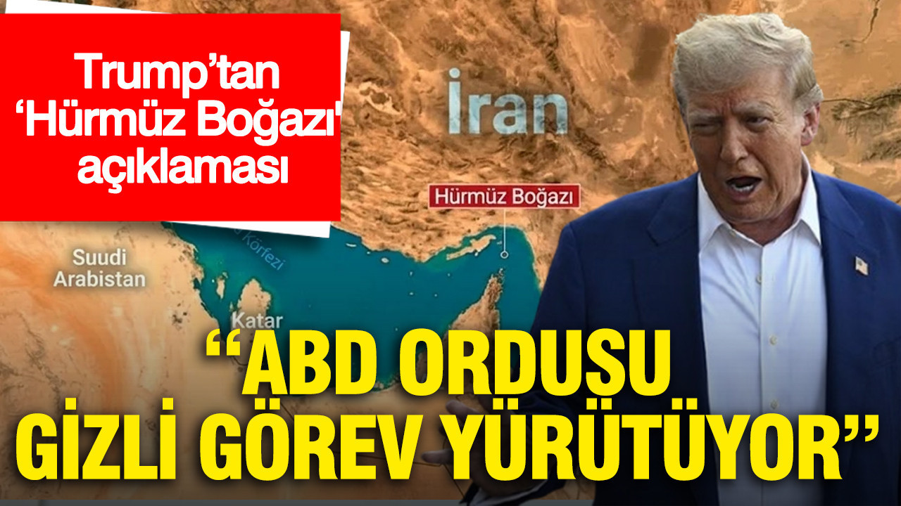 Trump’tan ‘Hürmüz Boğazı' açıklaması: ABD ordusu gizli görev