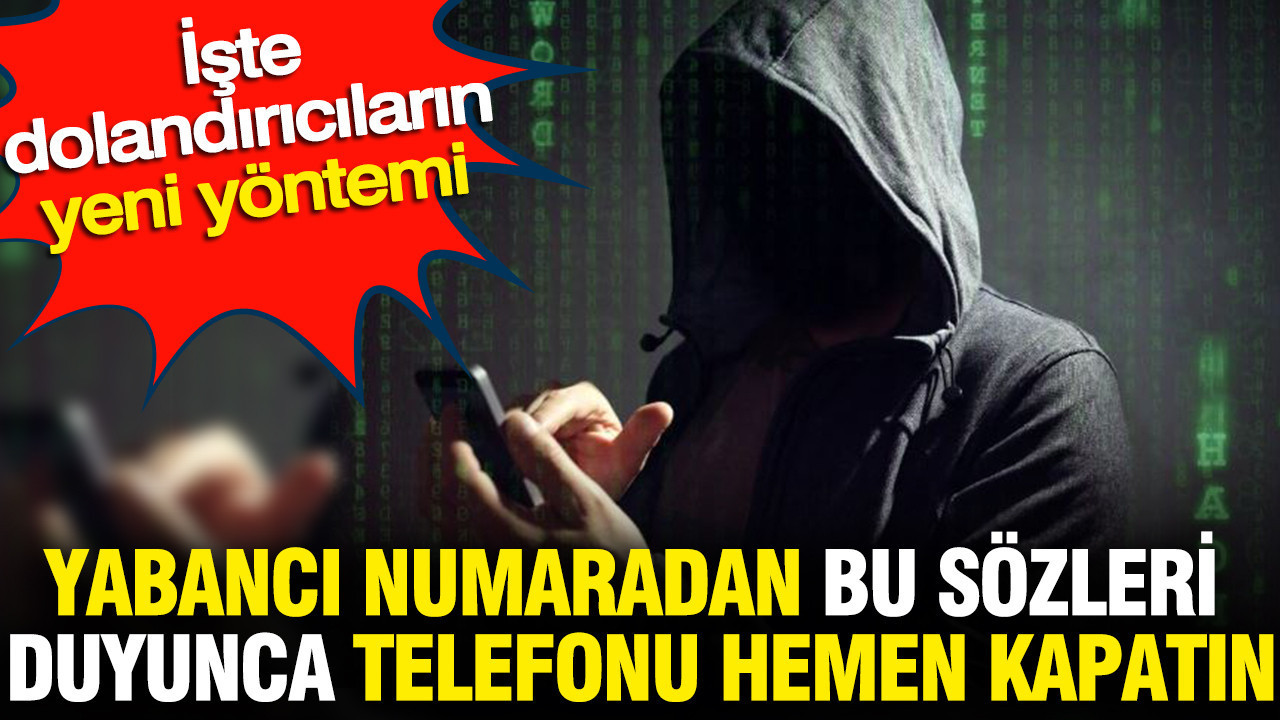 Yabancı numaradan bu sözleri duyunca telefonu hemen kapatın: